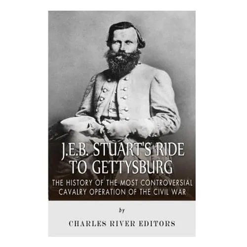 J.E.B. Stuart's Ride to Gettysburg: The History of the Most Controversial Cavalry Operation of the Civil War - Paperback