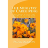 The Ministry of Caregiving: Practical & Spirtual Helps in Caring for Your Sick Loved One - Paperback