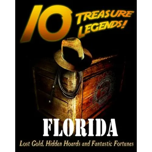10 Treasure Legends! Florida: Lost Gold, Hidden Hoards and Fantastic Fortunes - Paperback