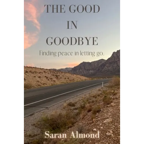 The Good In Goodbye: Finding peace in letting go. - Paperback