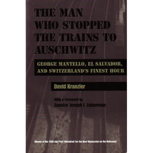 The Man Who Stopped the Trains to Auschwitz: George Mantello, El Salvador, and Switzerland's Finest Hour - Hardcover