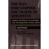 The Man Who Stopped the Trains to Auschwitz: George Mantello, El Salvador, and Switzerland's Finest Hour - Hardcover