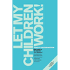 Let My Children Work! - Paperback