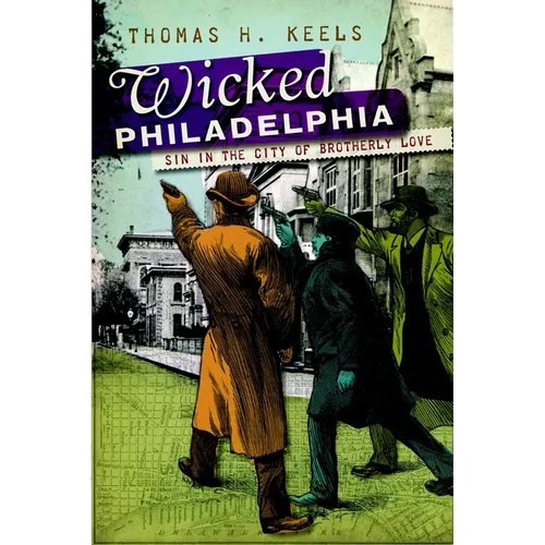Wicked Philadelphia: Sin in the City of Brotherly Love - Paperback
