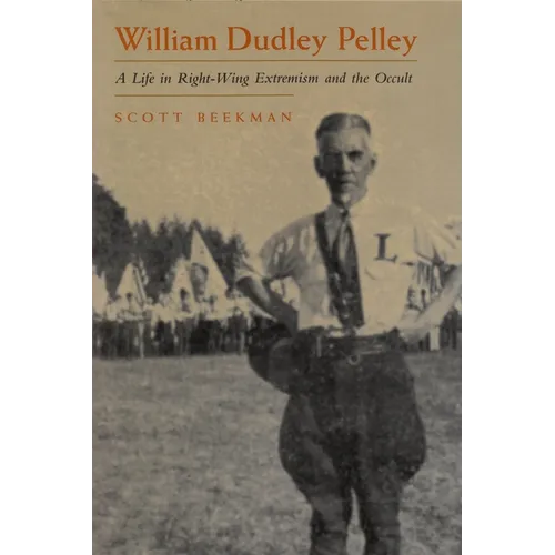 William Dudley Pelley: A Life in Right-Wing Extremism and the Occult - Hardcover