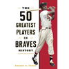 50 Greatest Players in Braves History - Hardcover