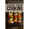 Classical Turkish Cooking: Simple, Easy, and Unique Turkish Recipes - Paperback