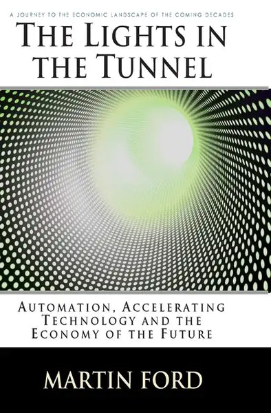 The Lights in the Tunnel: Automation, Accelerating Technology and the Economy of the Future - Paperback