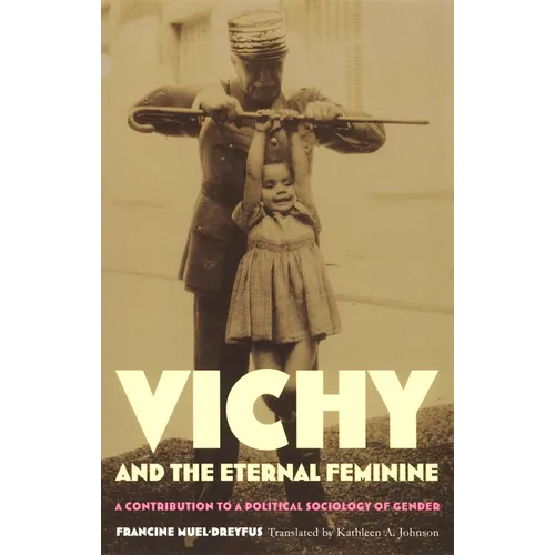 Vichy and the Eternal Feminine: A Contribution to a Political Sociology of Gender - Paperback