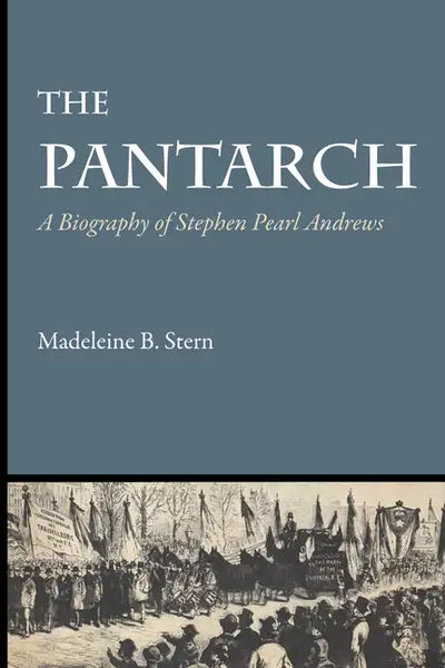 The Pantarch: A Biography of Stephen Pearl Andrews - Paperback
