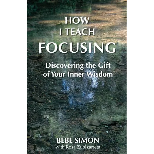 How I Teach Focusing: Discovering the Gift of Your Inner Wisdom - Paperback