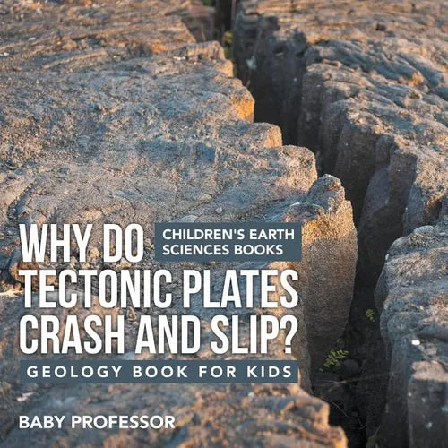 Why Do Tectonic Plates Crash and Slip? Geology Book for Kids Children's Earth Sciences Books - Paperback