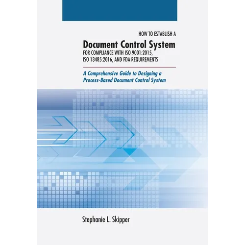 How to Establish a Document Control System for Compliance with ISO 9001: 2015, ISO 13485:2016, and FDA Requirements: A Comprehensive Guide to Designin - Paperback