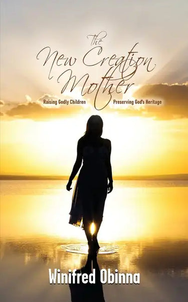 The New Creation Mother: Raising Godly Children; Preserving God's Heritage - Paperback