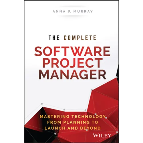 The Complete Software Project Manager: Mastering Technology from Planning to Launch and Beyond - Hardcover