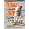 Tricks in the City: For Daring Dogs and the Humans That Love Them (Trick Dog Training Book, Exercise Your Dog) - Paperback