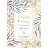 Praying Through Cancer: A 90-Day Devotional for Women - Hardcover