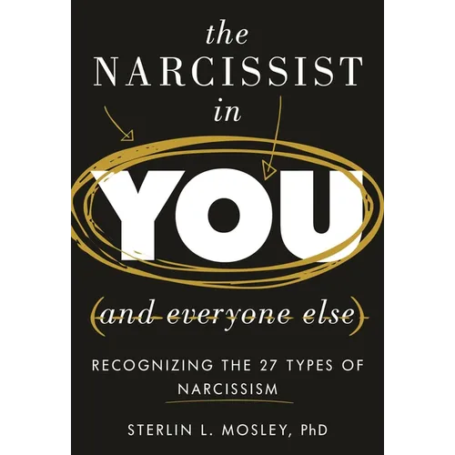 The Narcissist in You and Everyone Else: Recognizing the 27 Types of Narcissism - Hardcover