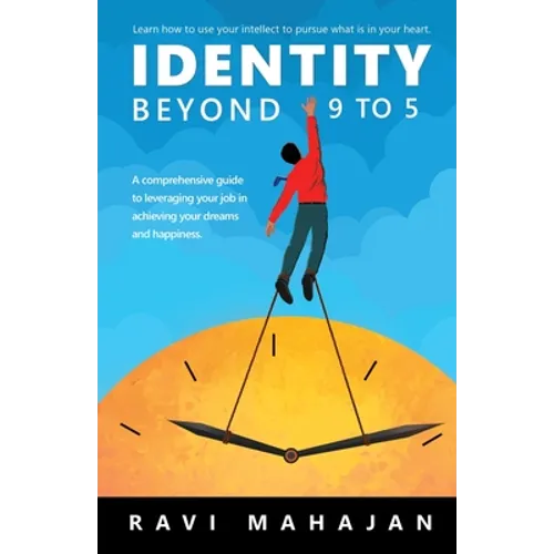 IDENTITY BEYOND 9 to 5: Learn How to Use your Intellect to Pursue What is in Your Heart - Paperback