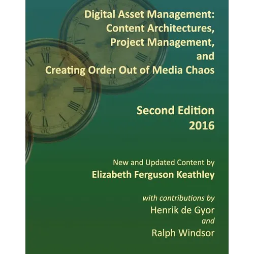Digital Asset Management: Content Architectures, Project Management, and Creating Order Out of Media Chaos: Second Edition - Paperback