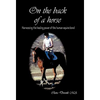 On the Back of a Horse: Harnessing the Healing Power of the Human-Equine Bond - Hardcover