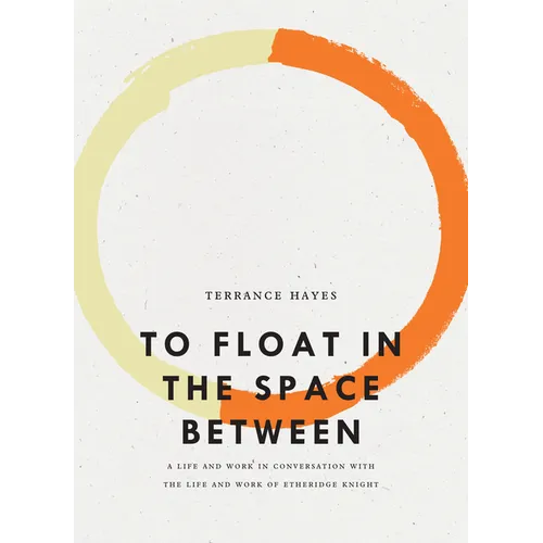 To Float in the Space Between: A Life and Work in Conversation with the Life and Work of Etheridge Knight - Paperback