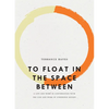 To Float in the Space Between: A Life and Work in Conversation with the Life and Work of Etheridge Knight - Paperback