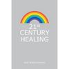 21St Century Healing: A Study in Angels, Rainbows, and Computers - Paperback