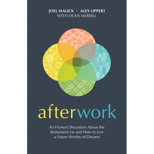 Afterwork: An Honest Discussion about the Retirement Lie and How to Live a Future Worthy of Dreams - Paperback