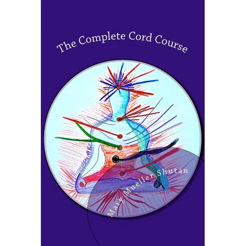 The Complete Cord Course: Working with Cords through Energy Work and Shamanic Healing - Paperback