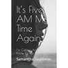 It's Five AM My Time Again: I'm Calling And You Know It's Me - Paperback