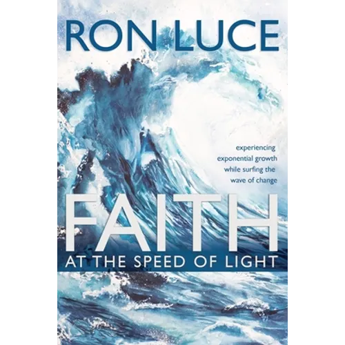 Faith at the Speed of Light: Experiencing Exponential Growth While Surfing the Wave of Change - Paperback