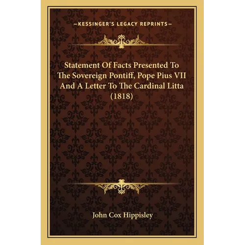Statement Of Facts Presented To The Sovereign Pontiff, Pope Pius VII And A Letter To The Cardinal Litta (1818) - Paperback