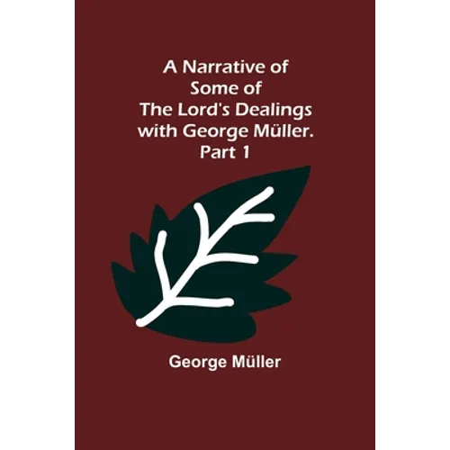 A Narrative of Some of the Lord's Dealings with George Müller. Part 1 - Paperback