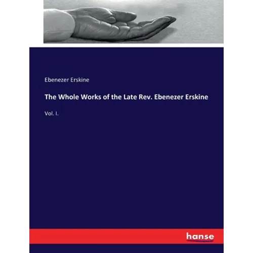 The Whole Works of the Late Rev. Ebenezer Erskine: Vol. I. - Paperback