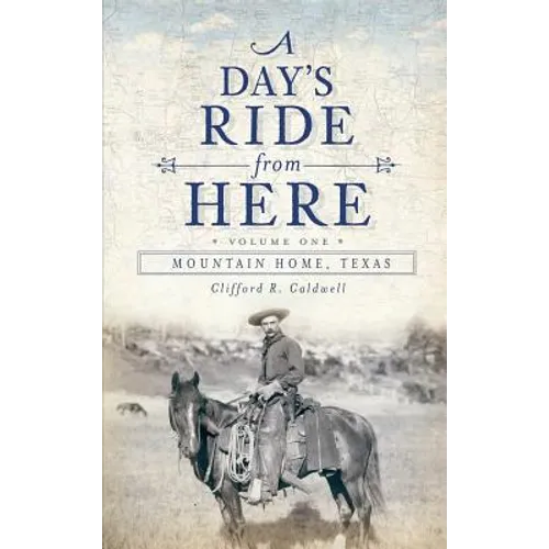 A Day's Ride from Here Volume 1: Mountain Home, Texas - Hardcover