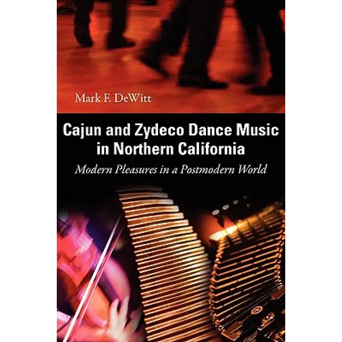 Cajun and Zydeco Dance Music in Northern California: Modern Pleasures in a Postmodern World - Paperback