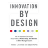 Innovation by Design: How Any Organization Can Leverage Design Thinking to Produce Change, Drive New Ideas, and Deliver Meaningful Solutions - Paperback