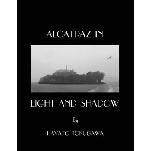 Alcatraz In Light And Shadow: Images and Moods of a San Francisco Icon - Paperback