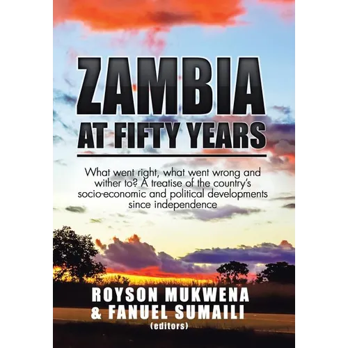 Zambia at Fifty Years: What went right, what went wrong and wither to? A treatise of the country's socio-economic and political developments - Hardcover