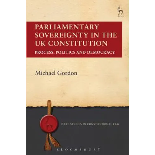 Parliamentary Sovereignty in the UK Constitution: Process, Politics and Democracy - Paperback