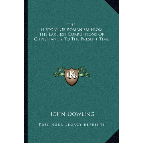 The History Of Romanism From The Earliest Corruptions Of Christianity To The Present Time - Paperback