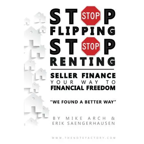 Stop Flipping Stop Renting Seller Finance Your Way to Financial Freedom - Paperback