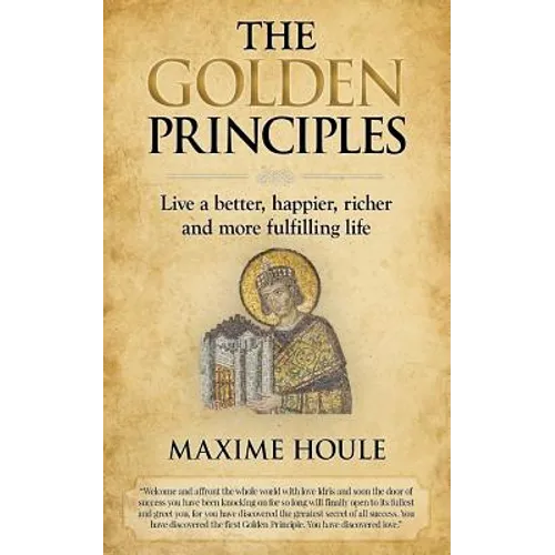 The Golden Principles: Live a better, happier, richer and more fulfilling life - Paperback