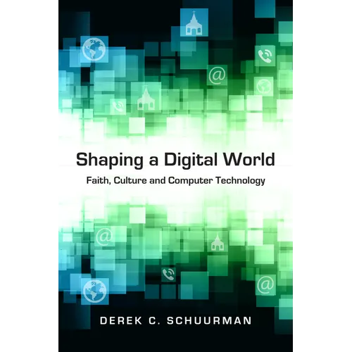 Shaping a Digital World: Faith, Culture and Computer Technology - Paperback