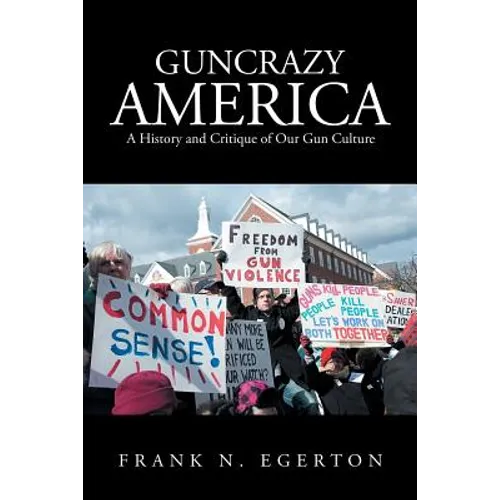 Guncrazy America: A History and Critique of Our Gun Culture - Paperback