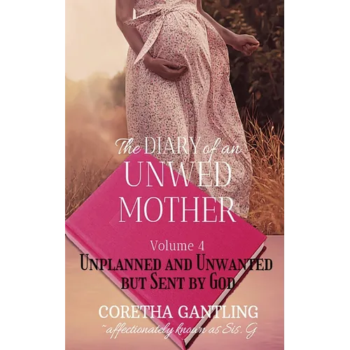 The Diary of an Unwed Mother: Unplanned and Unwanted, but Sent by God - Paperback