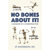 No Bones about It: A Memoir of a Chiropractor - Paperback