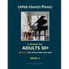 Upper Hands Piano: A Method for Adults 50+ to SPARK the Mind, Heart and Soul: Book 1 - Paperback