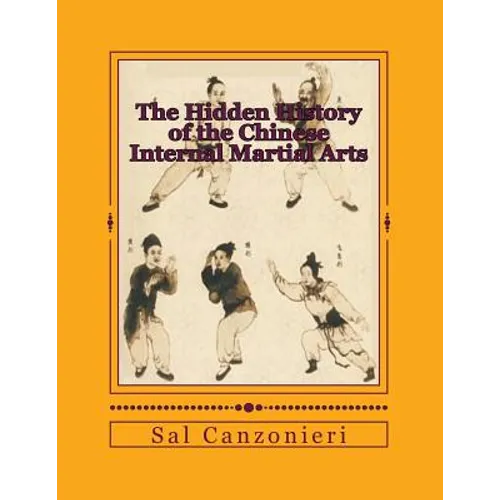 The Hidden History of the Chinese Internal Martial Arts: Exploring the Mysterious Connections Between Long Fist Boxing and the Origins and Roots of Ba - Paperback